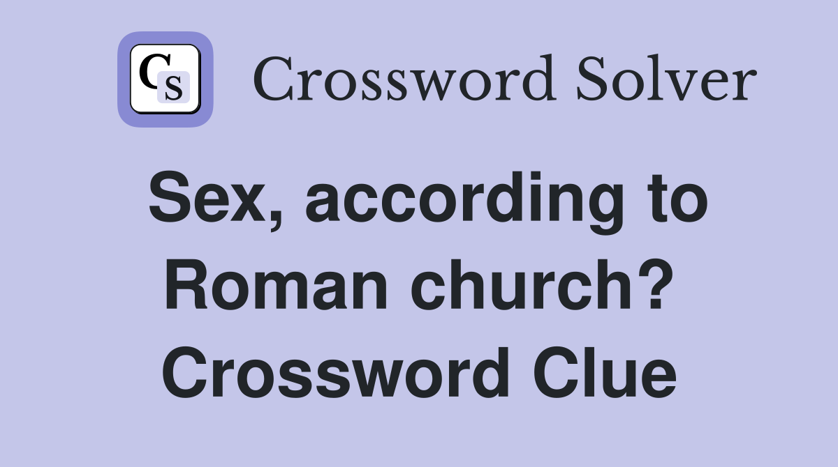 Sex According To Roman Church Crossword Clue Answers Crossword Solver 6056